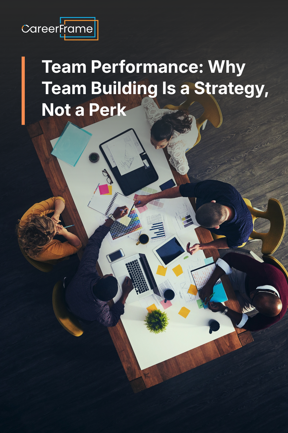 A pinnable graphic for the blog "Team Performance: Why Team Building Is a Strategy, Not a Perk" by CareerFrame.